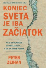 Koniec sveta je iba začiatok - Ako skolabuje globalizácia... a čo sa stane potom