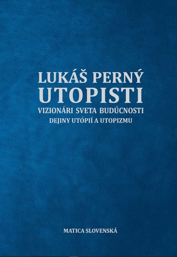 Utopisti. Vizionári Sveta Budúcnosti. Dejiny Utopizmu A Utópií.