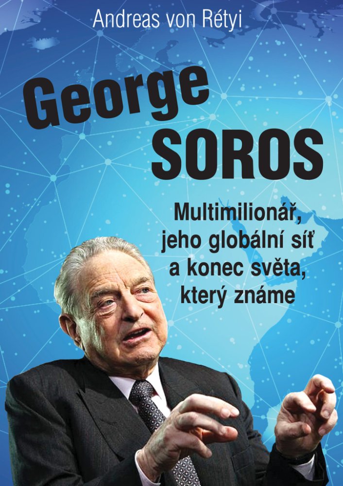 GEORGE SOROS. Multimilionář, jeho globální síť a konec světa, který známe