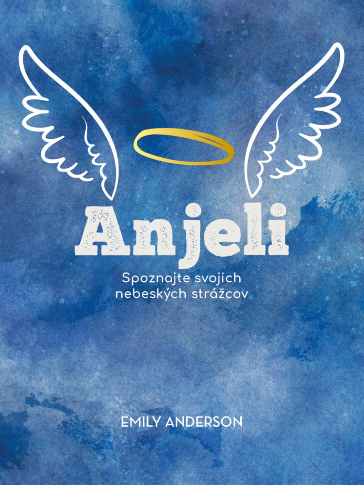 Anjeli - Spoznajte svojich nebeských strážcov
